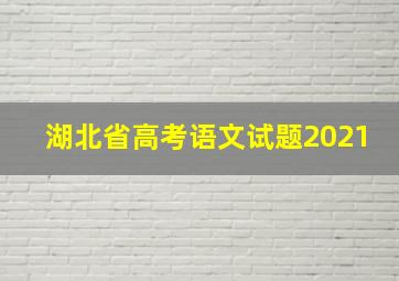 湖北省高考语文试题2021