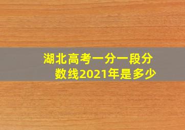 湖北高考一分一段分数线2021年是多少