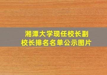 湘潭大学现任校长副校长排名名单公示图片