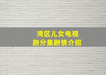 湾区儿女电视剧分集剧情介绍