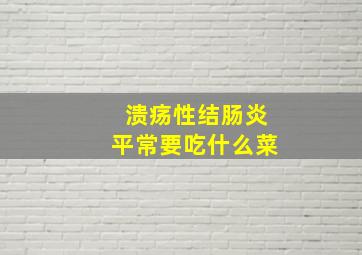 溃疡性结肠炎平常要吃什么菜