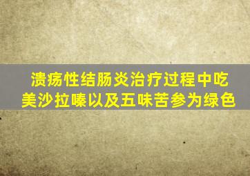 溃疡性结肠炎治疗过程中吃美沙拉嗪以及五味苦参为绿色