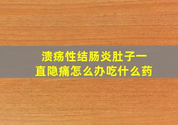 溃疡性结肠炎肚子一直隐痛怎么办吃什么药