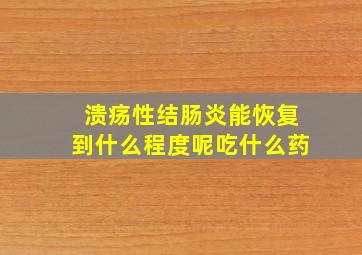 溃疡性结肠炎能恢复到什么程度呢吃什么药