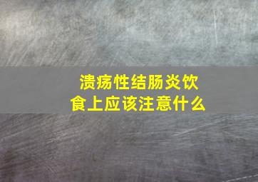 溃疡性结肠炎饮食上应该注意什么