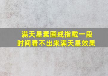 满天星素圈戒指戴一段时间看不出来满天星效果