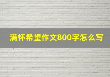 满怀希望作文800字怎么写