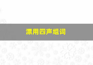 漂用四声组词