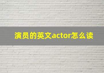 演员的英文actor怎么读