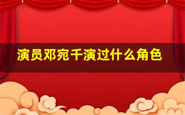 演员邓宛千演过什么角色