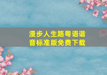 漫步人生路粤语谐音标准版免费下载