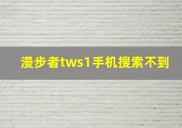 漫步者tws1手机搜索不到