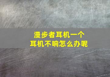 漫步者耳机一个耳机不响怎么办呢