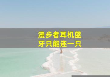 漫步者耳机蓝牙只能连一只