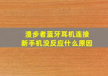 漫步者蓝牙耳机连接新手机没反应什么原因