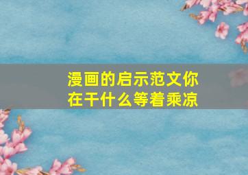 漫画的启示范文你在干什么等着乘凉