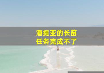 潘提亚的长笛任务完成不了