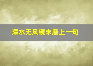 潭水无风镜未磨上一句