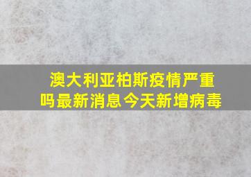 澳大利亚柏斯疫情严重吗最新消息今天新增病毒