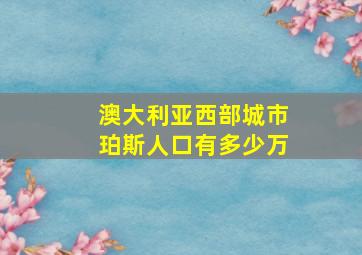 澳大利亚西部城市珀斯人口有多少万