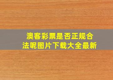 澳客彩票是否正规合法呢图片下载大全最新