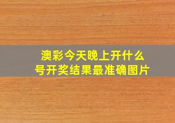 澳彩今天晚上开什么号开奖结果最准确图片