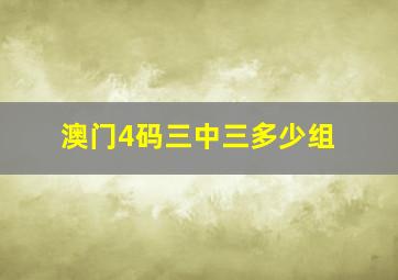 澳门4码三中三多少组