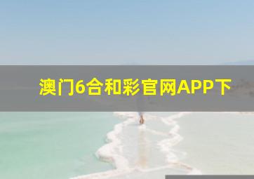 澳门6合和彩官网APP下