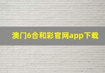 澳门6合和彩官网app下载