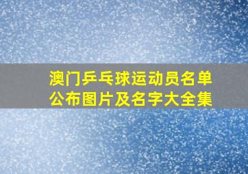 澳门乒乓球运动员名单公布图片及名字大全集