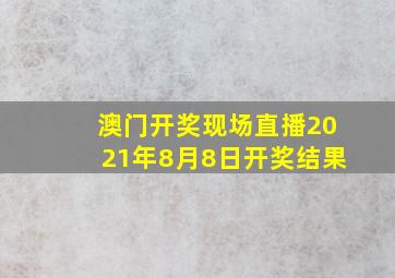 澳门开奖现场直播2021年8月8日开奖结果