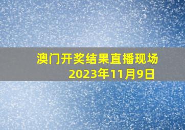 澳门开奖结果直播现场2023年11月9日