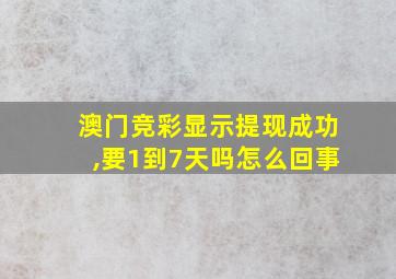 澳门竞彩显示提现成功,要1到7天吗怎么回事