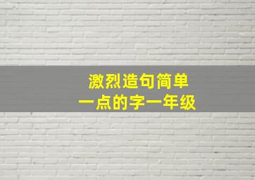 激烈造句简单一点的字一年级