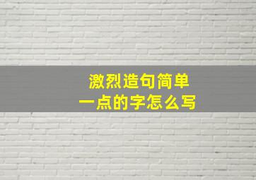 激烈造句简单一点的字怎么写