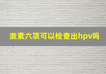 激素六项可以检查出hpv吗