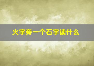 火字旁一个石字读什么