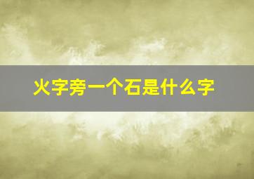 火字旁一个石是什么字