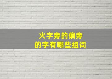 火字旁的偏旁的字有哪些组词