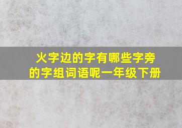 火字边的字有哪些字旁的字组词语呢一年级下册