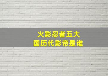 火影忍者五大国历代影帝是谁