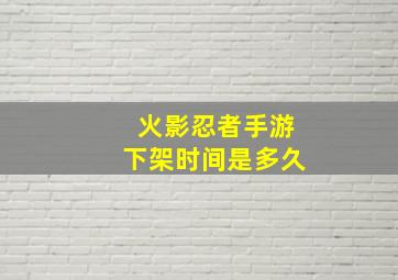 火影忍者手游下架时间是多久