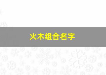 火木组合名字