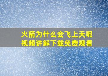 火箭为什么会飞上天呢视频讲解下载免费观看