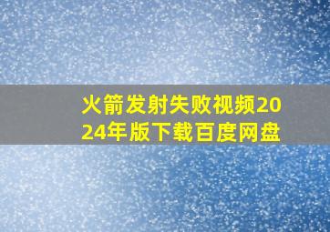 火箭发射失败视频2024年版下载百度网盘