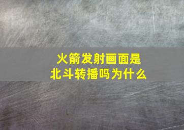 火箭发射画面是北斗转播吗为什么