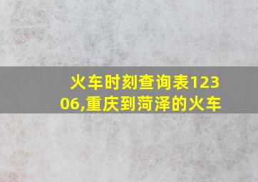 火车时刻查询表12306,重庆到菏泽的火车