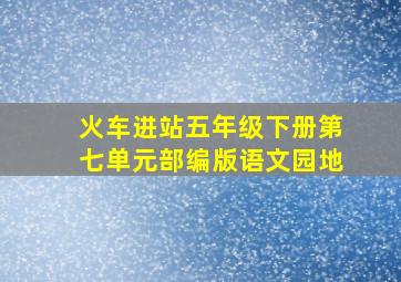 火车进站五年级下册第七单元部编版语文园地