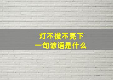 灯不拔不亮下一句谚语是什么