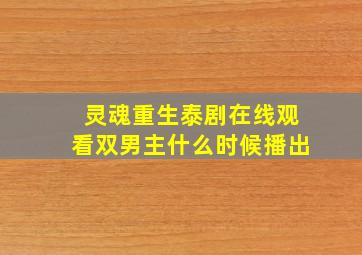 灵魂重生泰剧在线观看双男主什么时候播出